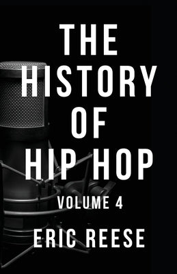 The History of Hip Hop: Volume 4 by Reese, Eric