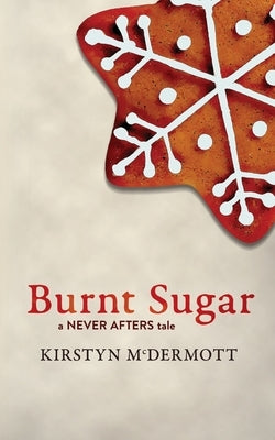 Burnt Sugar: A Never Afters Tale by McDermott, Kirstyn