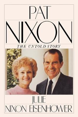 Pat Nixon: The Untold Story by Eisenhower, Julie Nixon