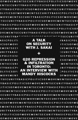 Basic Politics of Movement Security: A Talk of Security with J. Sakai & G20 Repression & Infiltration in Toronto: An Interview with Mandy Hiscocks by Sakai, J.