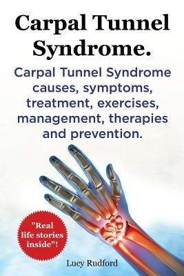 Carpal Tunnel Syndrome, Cts. Carpal Tunnel Syndrome Cts Causes, Symptoms, Treatment, Exercises, Management, Therapies and Prevention. by Rudford, Lucy