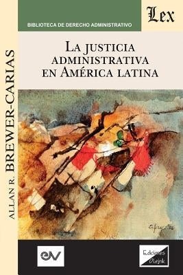 La Justicia Administrativa En América Latina by Brewer-Carias, Allan R.