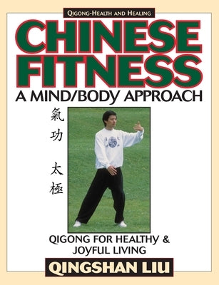 Chinese Fitness: A Mind/Body Approach-Qigong for Healthy and Joyful Living by Liu, Qingshan