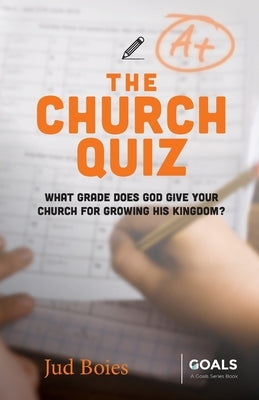 The Church Quiz: What Grade Does God Give Your Church for Growing His Kingdom? Paperback Businessgoals.Org