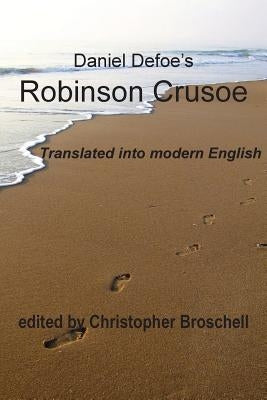 Robinson Crusoe: Modern English Translation Christopher Broschell