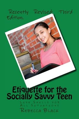 Etiquette for the Socially Savvy Teen: Life Skills for All Situations by Black, Rebecca