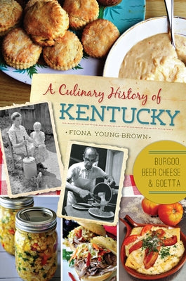 A Culinary History of Kentucky: Burgoo, Beer Cheese and Goetta by Young-Brown, Fiona