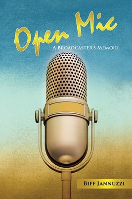 Open Mic: A Broadcaster's Memoir by Jannuzzi, Biff