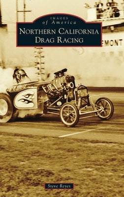 Northern California Drag Racing by Reyes, Steve