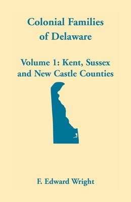 Colonial Families of Delaware, Volume 1 by Wright, F. Edward