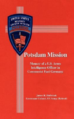 Potsdam Mission: Memoir of a U.S. Army Intelligence Officer in Communist East Germany by Holbrook, James R.