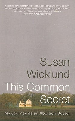 This Common Secret: My Journey as an Abortion Doctor by Wicklund, Susan