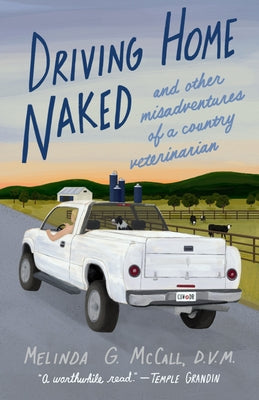Driving Home Naked: And Other Misadventures of a Country Veterinarian by McCall, Melinda G.