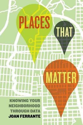 Places That Matter: Knowing Your Neighborhood Through Data Paperback University of California Press