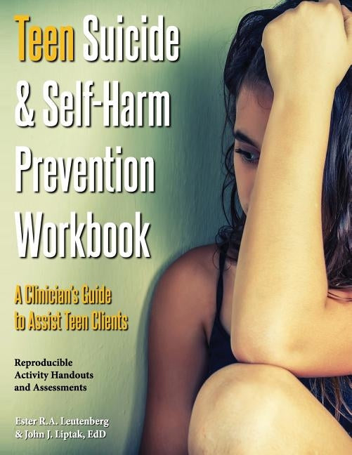 Teen Suicide & Self-Harm Prevention Workbook: A Clinician's Guide to Assist Teen Clients by Leutenberg, Ester R. a.