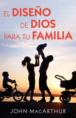 El Diseño de Dios Para Tu Familia by MacArthur, John