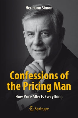 Confessions of the Pricing Man: How Price Affects Everything by Simon, Hermann