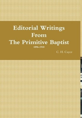 Editorial Writings From The Primitive Baptist--Volume 1 by Cayce, C. H.