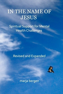 In the Name of Jesus, revised: Spiritual Support for Mental Health Challenges by Bergen, Marja