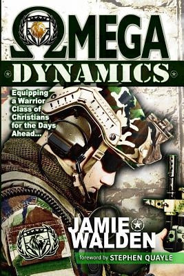 Omega Dynamics: Equipping a Warrior Class of Christians for the Days Ahead Paperback Createspace Independent Publishing Platform