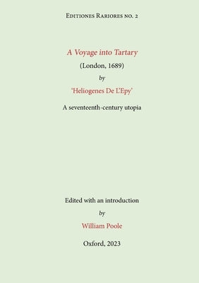 A Voyage into Tartary (London, 1689) by Heliogenes De L'Epy: A seventeenth-century Utopia Paperback William Poole