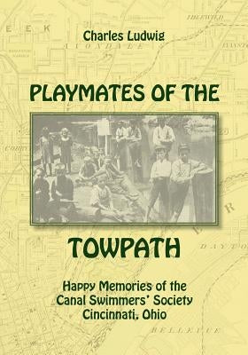 Playmates of the Towpath: Happy Memories of the Canal Swimmers' Society by Ludwig, Charles