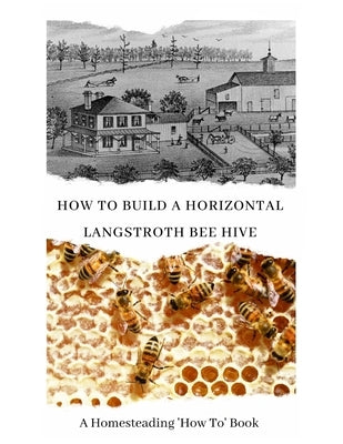 How to Build a Horizontal Langstroth Beehive: A Homesteading 'How To' Book by Abernathy, W. Todd