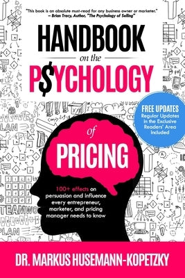 Handbook on the Psychology of Pricing: 100+ effects on persuasion and influence every entrepreneur, marketer and pricing manager needs to know by Husemann-Kopetzky, Markus