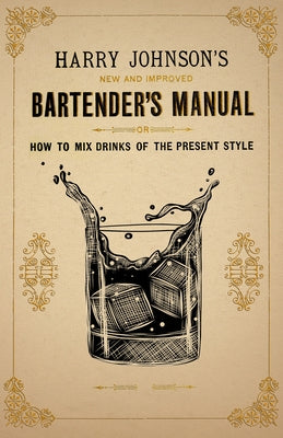 Harry Johnson's New and Improved Bartender's Manual; or, How to Mix Drinks of the Present Style: A Reprint of the 1882 Edition Paperback Vintage Cookery Books
