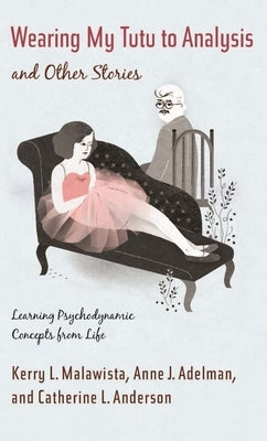 Wearing My Tutu to Analysis and Other Stories: Learning Psychodynamic Concepts from Life Paperback Columbia University Press