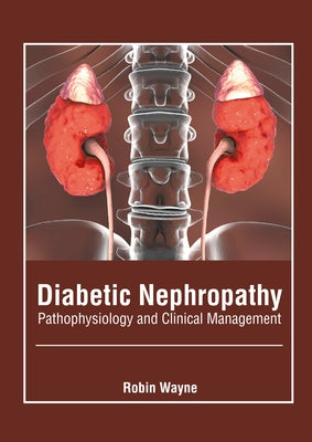 Diabetic Nephropathy: Pathophysiology and Clinical Management by Wayne, Robin