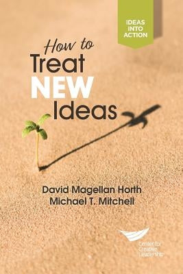 How to Treat New Ideas Paperback Center for Creative Leadership