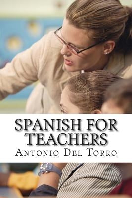 Spanish for Teachers: Essential Power Words and Phrases for Workplace Survival by Del Torro, Antonio