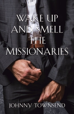 Wake Up and Smell the Missionaries by Townsend, Johnny