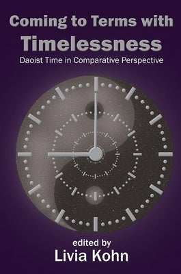 Coming to Terms with Timelessness: Daoist Time in Comparative Perspective by Kohn, Livia