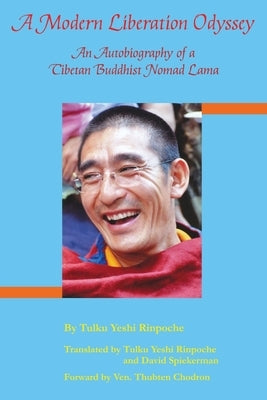 A Modern Liberation Odyssey: Autobiography of Tibetan Buddhist Nomad Lama by Rinpoche, Tulku Yeshi