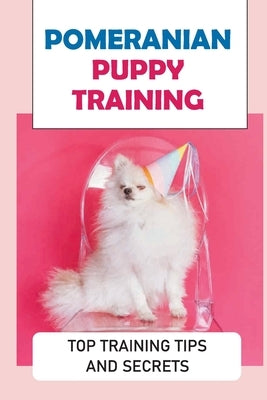 Setting Your Pomeranian Up For Success: Obedience & Potty Training For Your Pomeranian: Pomeranian Respect Training by Selway, Colin