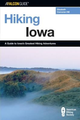 Hiking Iowa: A Guide To Iowa's Greatest Hiking Adventures, First Edition Paperback Falcon Press Publishing