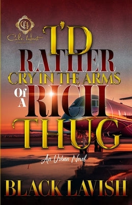 I'd Rather Cry In The Arms Of A Rich Thug: An Urban Novel Paperback Independently Published