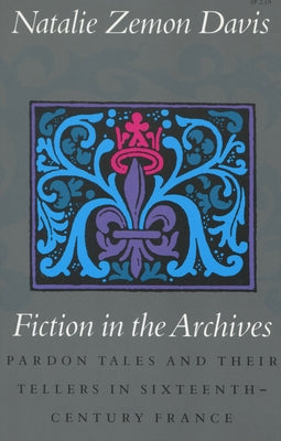 Fiction in the Archives: Pardon Tales and Their Tellers in Sixteenth-Century France Paperback Stanford University Press