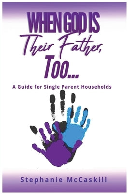 When God is their Father, Too...A Guide for the Single-Parent Household by McCaskill, Stephanie