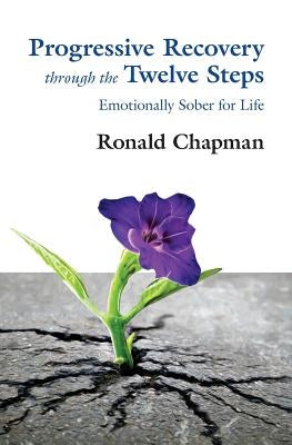 Progressive Recovery through the Twelve Steps: Emotionally Sober for LIfe by Chapman, Ronald