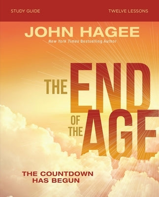 The End of the Age Study Guide: The Countdown Has Begun by Hagee, John