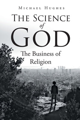 The Science of God: The Business of Religion by Hughes, Michael