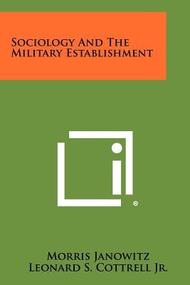 Sociology And The Military Establishment Paperback Literary Licensing, LLC