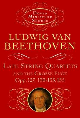 Late String Quartets and the Grosse Fuge, Opp. 127, 130-133, 135 by Beethoven, Ludwig Van