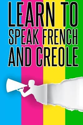 Learn To speak french And Creole: French, Creole, Foreign Language Paperback Createspace Independent Publishing Platform