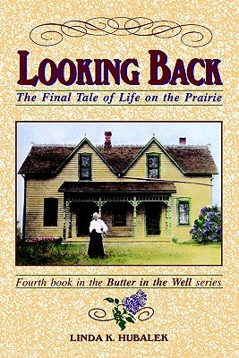 Looking Back: The Final Tale of Life on the Prairie by Hubalek, Linda K.