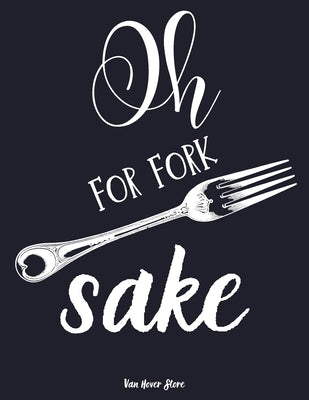 Oh for fork sake: personalized recipe box, recipe keeper make your own cookbook, 106-Pages 8.5" x 11" Collect the Recipes You Love in Yo Paperback Independently Published