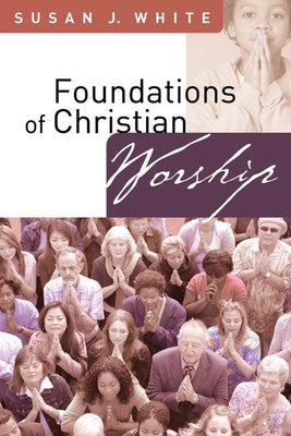 Foundations of Christian Worship by White, Susan J.